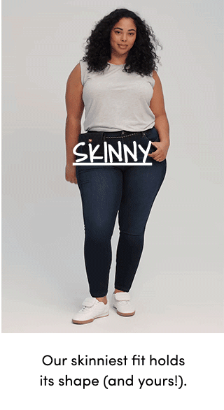 Skinny | Our skinniest fit holds its shape (and yours!).