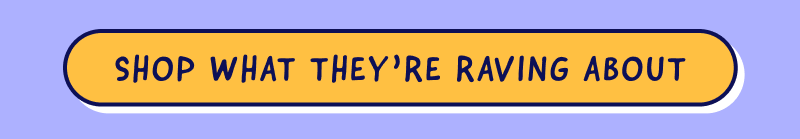 Shop what they're raving about