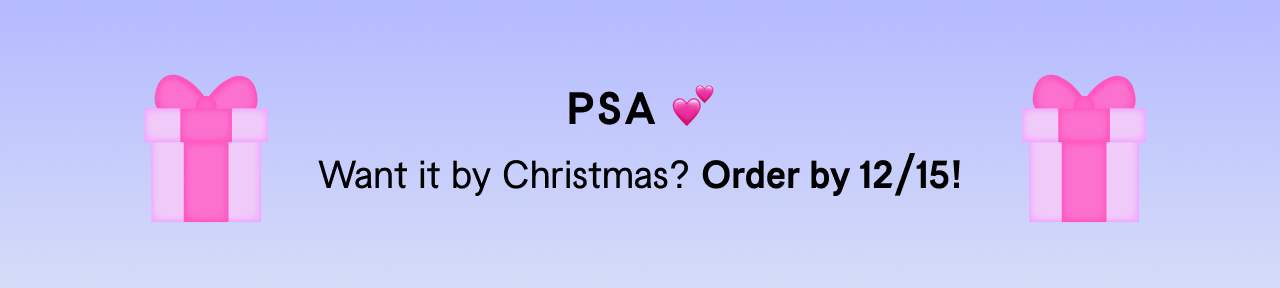PSA: Want it by Christmas? Order by 12/15!