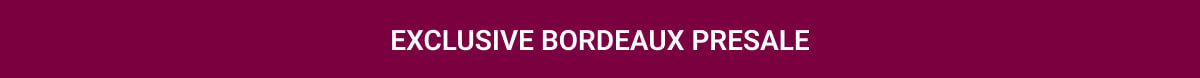 EXCLUSIVE BORDEAUX PRESALE