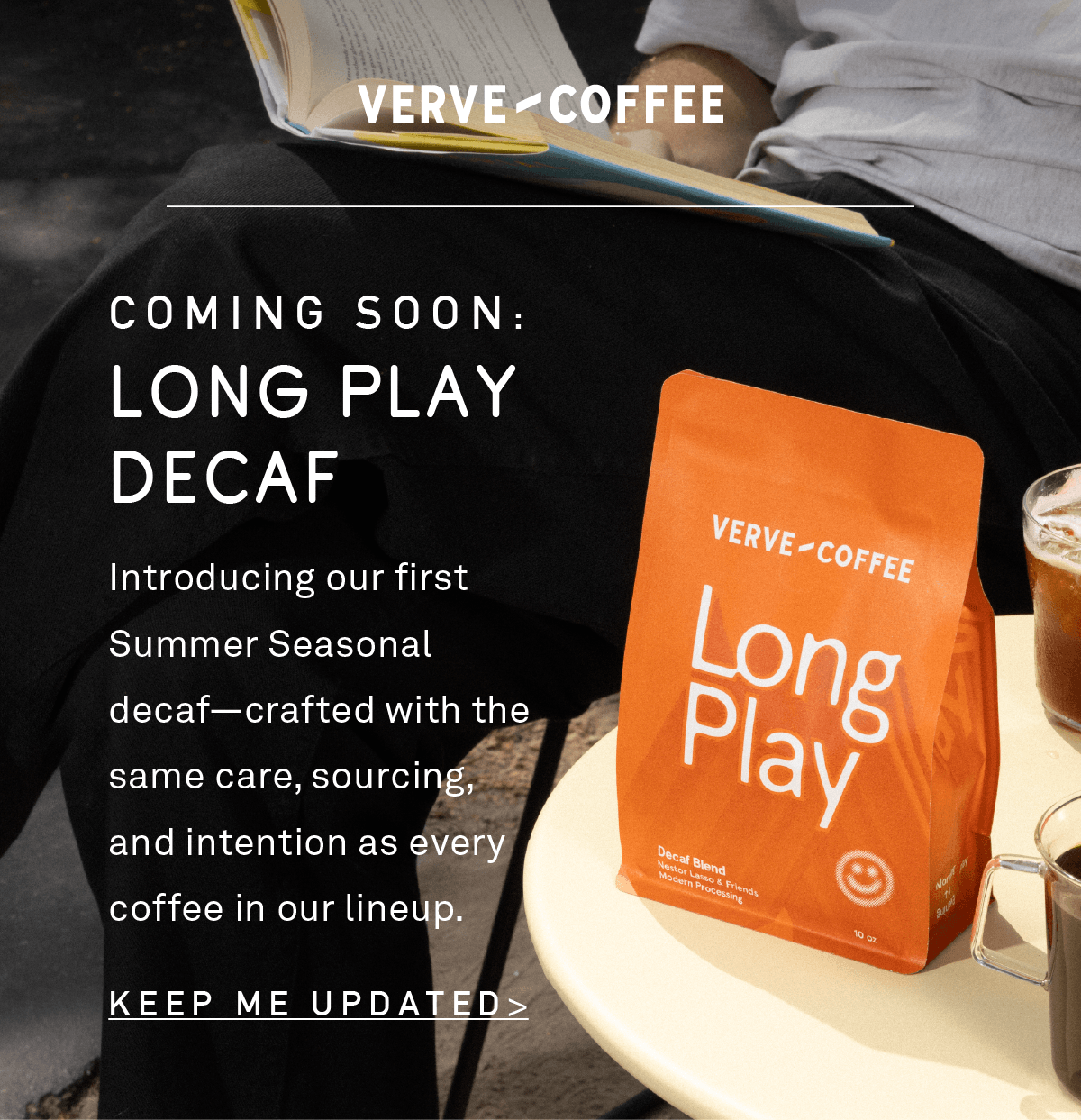 Coming Soon - Long Play Decaf - Keep me updated