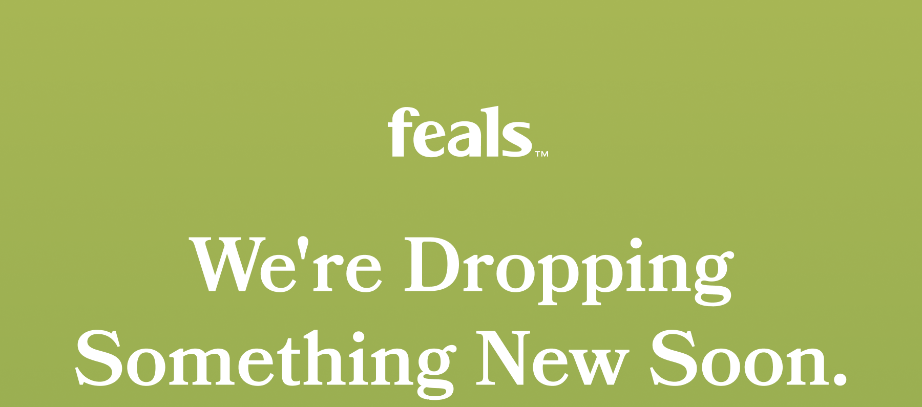 feals We're Dropping Something New Soon.