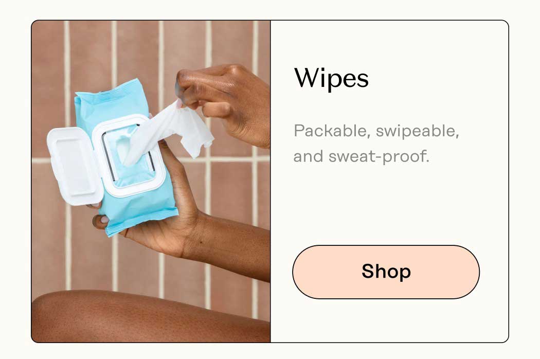 Wipes Your post-gym, post-beach, post-anything BFF. Shop Wipes