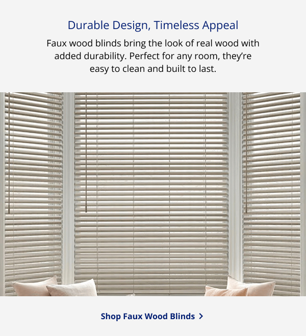 Durable Design, Timeless Appeal | Faux wood blinds bring the look of real wood with added durability. Perfect for any room, they’re easy to clean and built to last. | SHOP FAUX WOOD BLINDS >