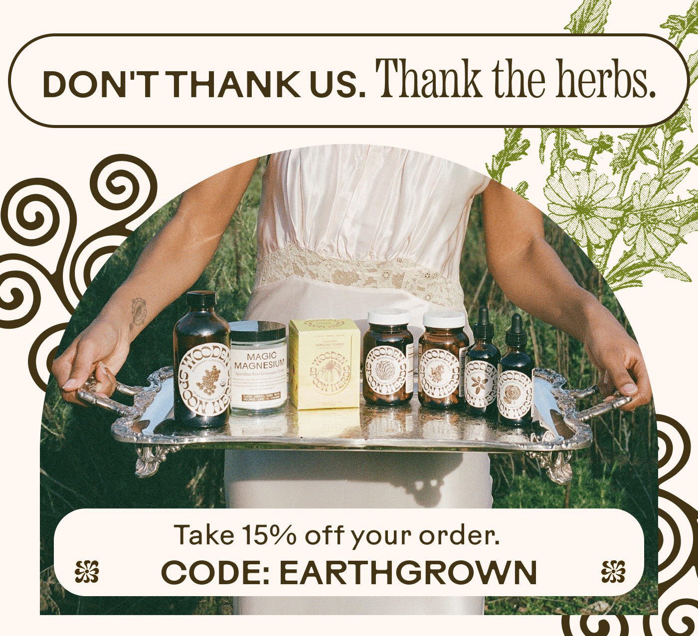 DON’T THANK US. Thank the herbs. Take 15% off your order. CODE: EARTHGROWN