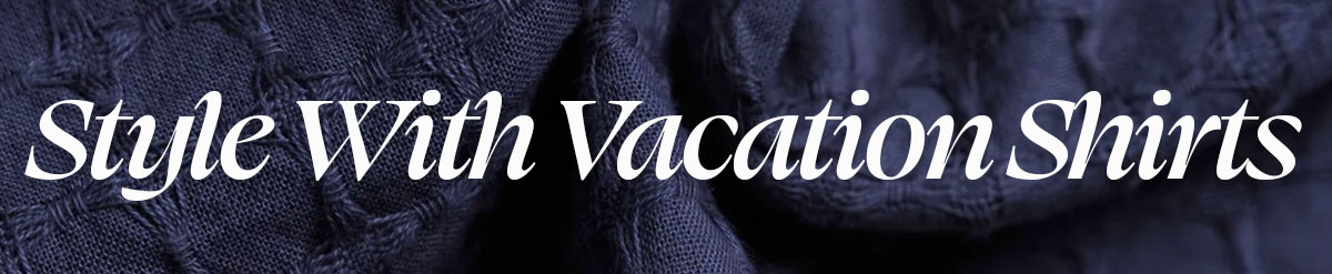 Style With Vacation Shirts