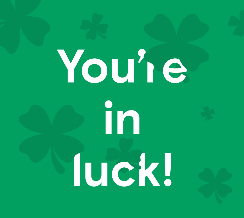 Green image with clovers and a sentence that says: You are in luck, celebrating St-Patrick's Day