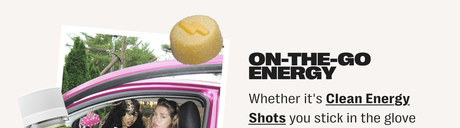 on-the-go energy - whether it's clean energy shots you stick in the glove