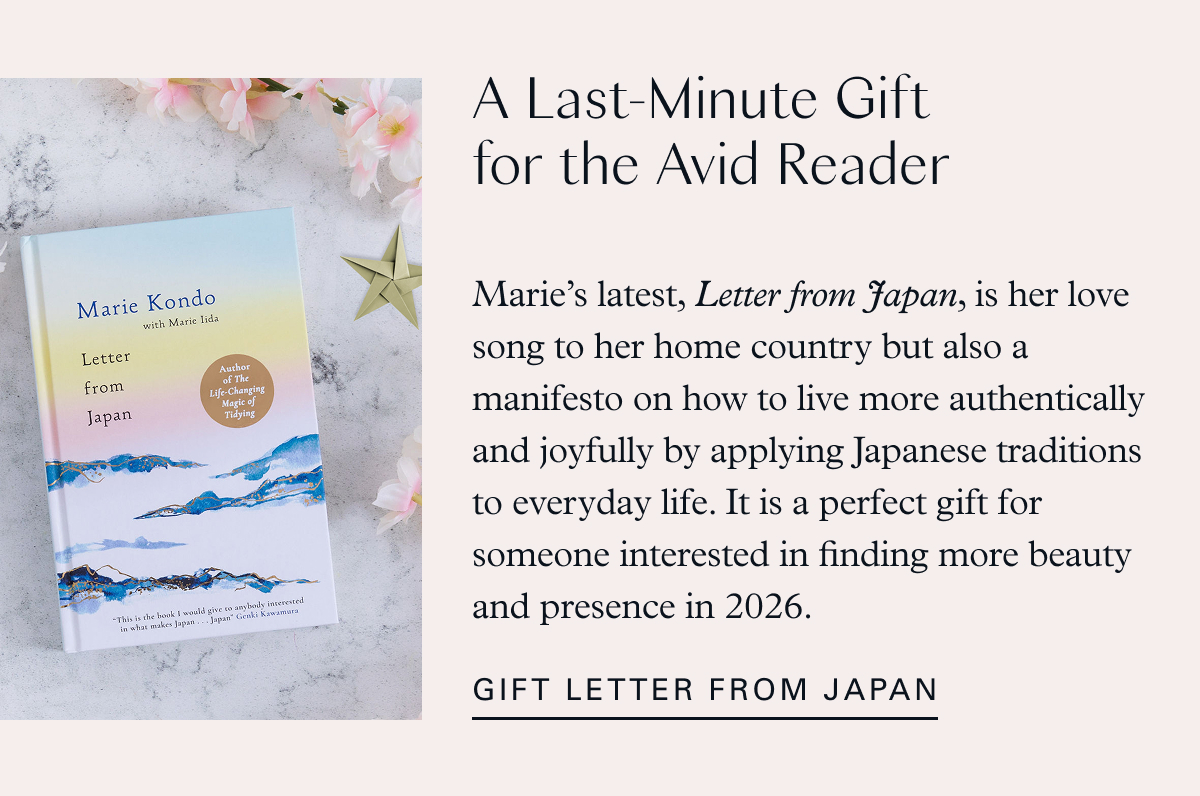 A Last-Minute Gift for the Avid Reader: Marie’s latest, Letter from Japan, is her love song to her home country but also a manifesto on how to live more authentically and joyfully by applying Japanese traditions to everyday life. It is a perfect gift for someone interested in finding more beauty and presence in 2026. Gift Letter from Japan
