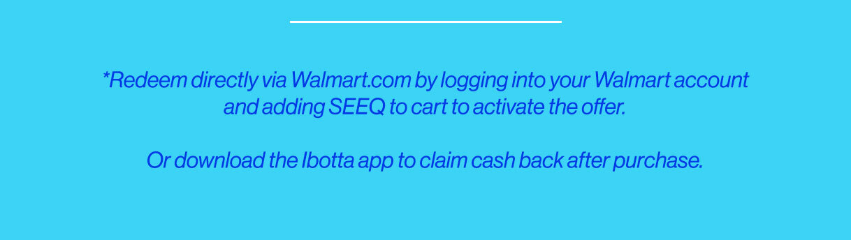 Redeem on Walmart.com by logging into your account and adding seeq to cart.
