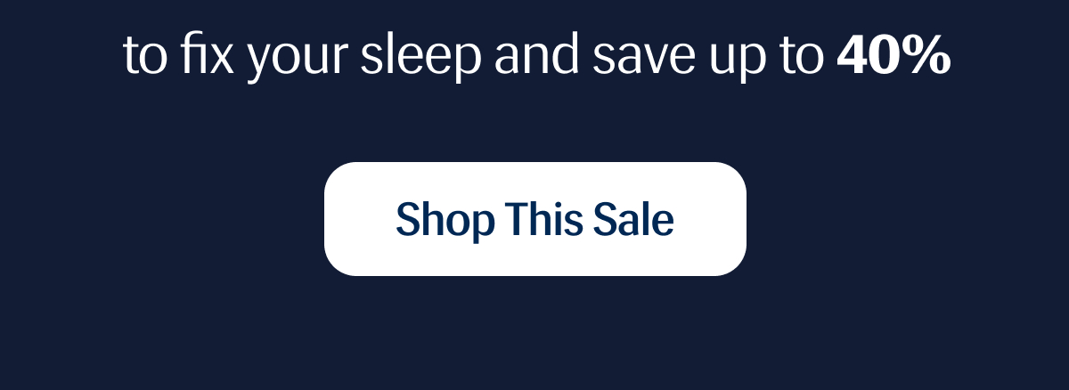 to fix your sleep and save up to 40% | Shop This Sale