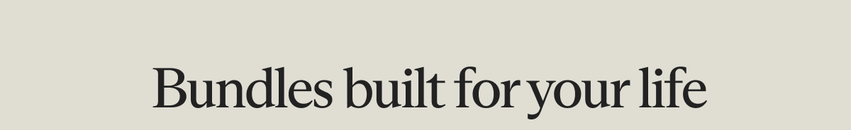 Bundles built for your life