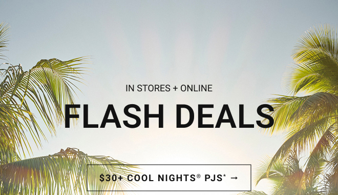 In stores + online Flash Deals. $30+ Cool nights® pjs