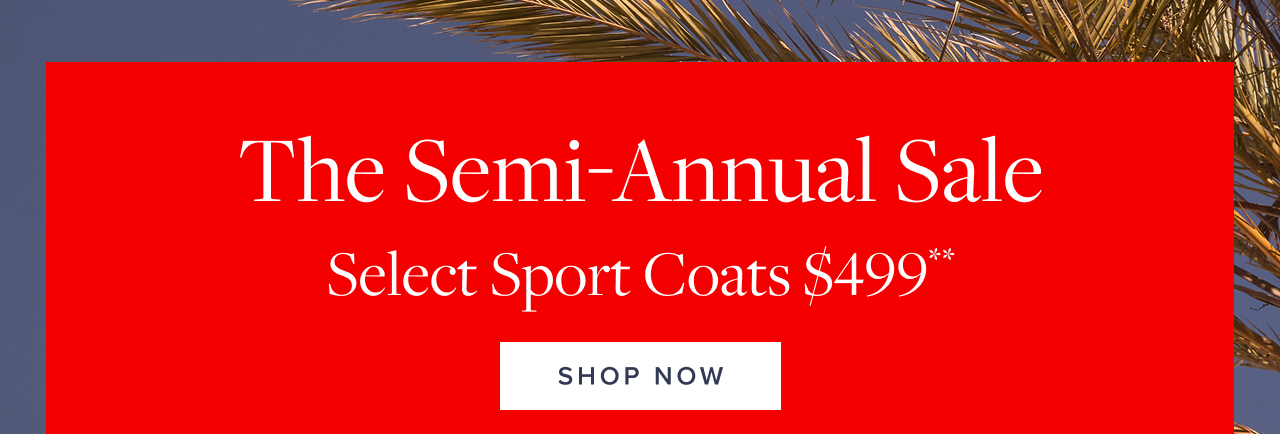 The Semi-Annual Sale Select Sport Coats $499 Shop Now