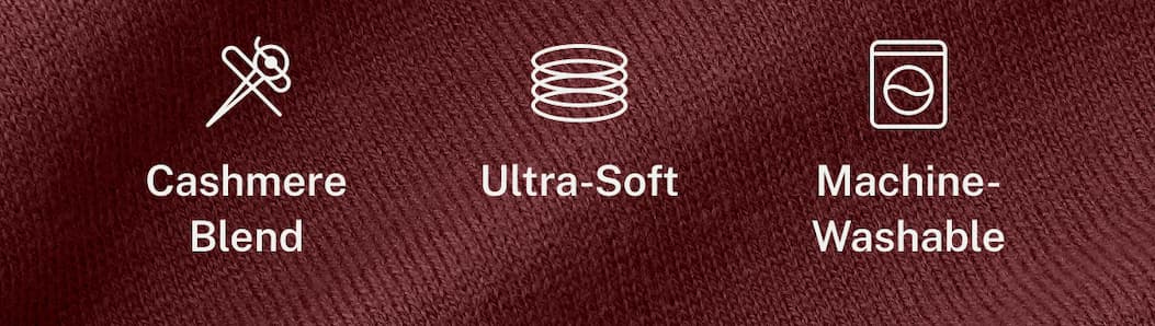 Cashmere Blend. Ultra-Soft. Machine-Washable.