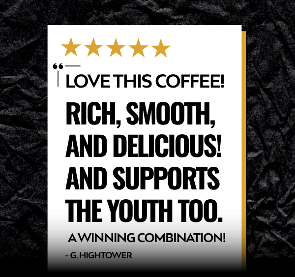 I love this coffee! Rich, smooth, and delicious! And supports the youth too. A winning combination!