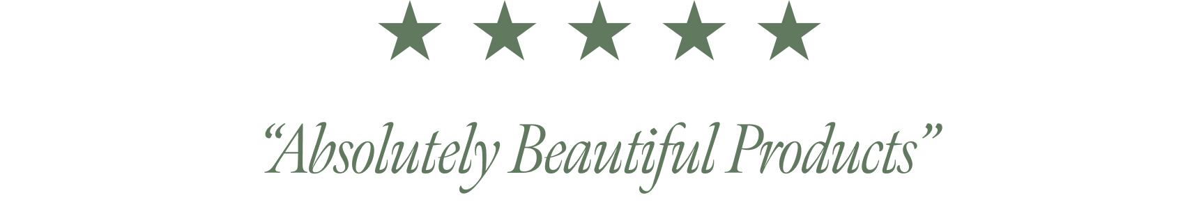 “Absolutely Beautiful Products” - 5-STAR RATING