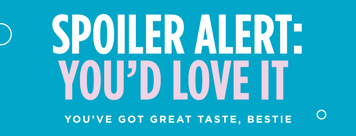 Spoiler alert: you'd love it 