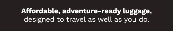 Affordable, adventure ready luggage