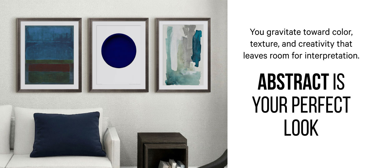 You gravitate toward color, texture, and creativity that leaves room for interpretation. - Abstract is Your Perfect Look 