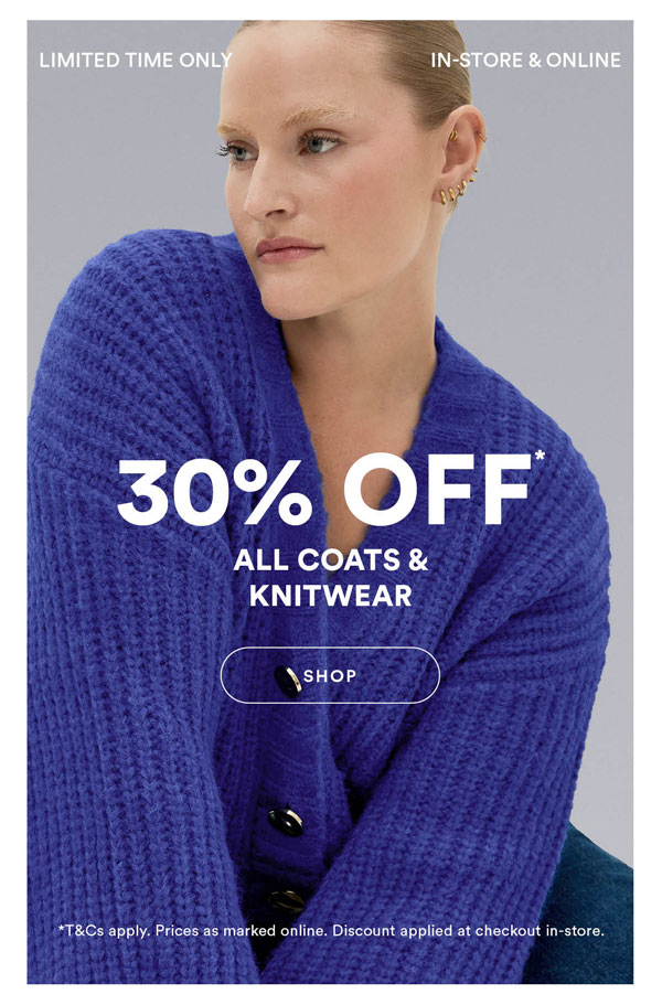 Shop 30% off* all Coats and Knits