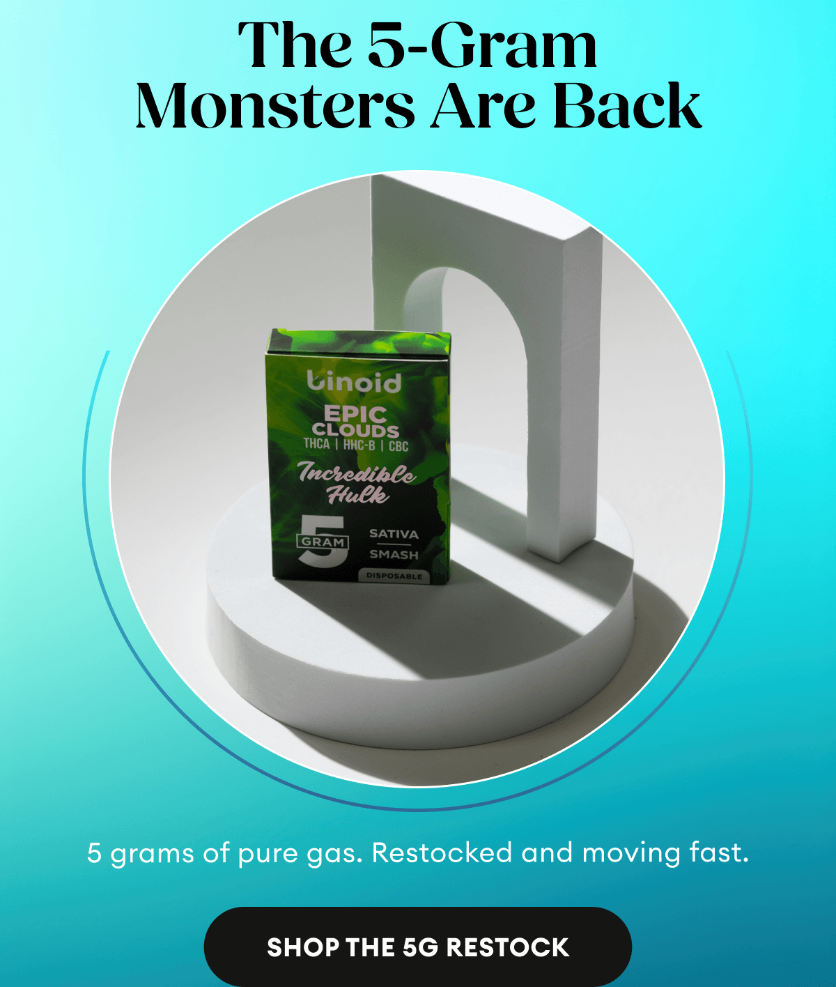 The 5-Gram Monsters Are Back |&nbsp;5 grams of pure gas. Restocked and moving fast. | Shop the 5g Restock