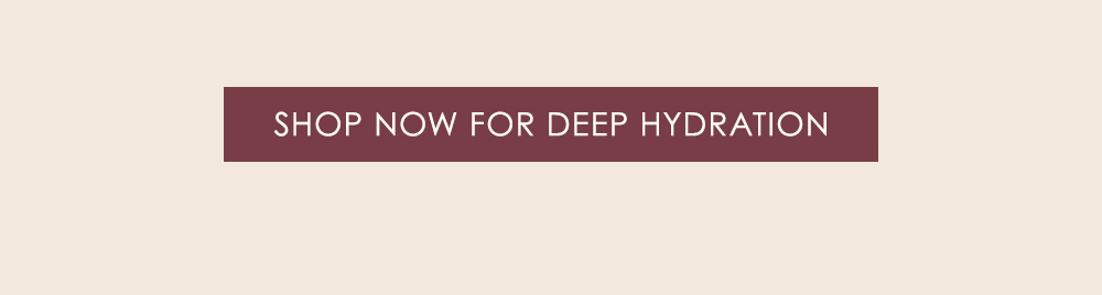 Shop Now for Deep Hydration 