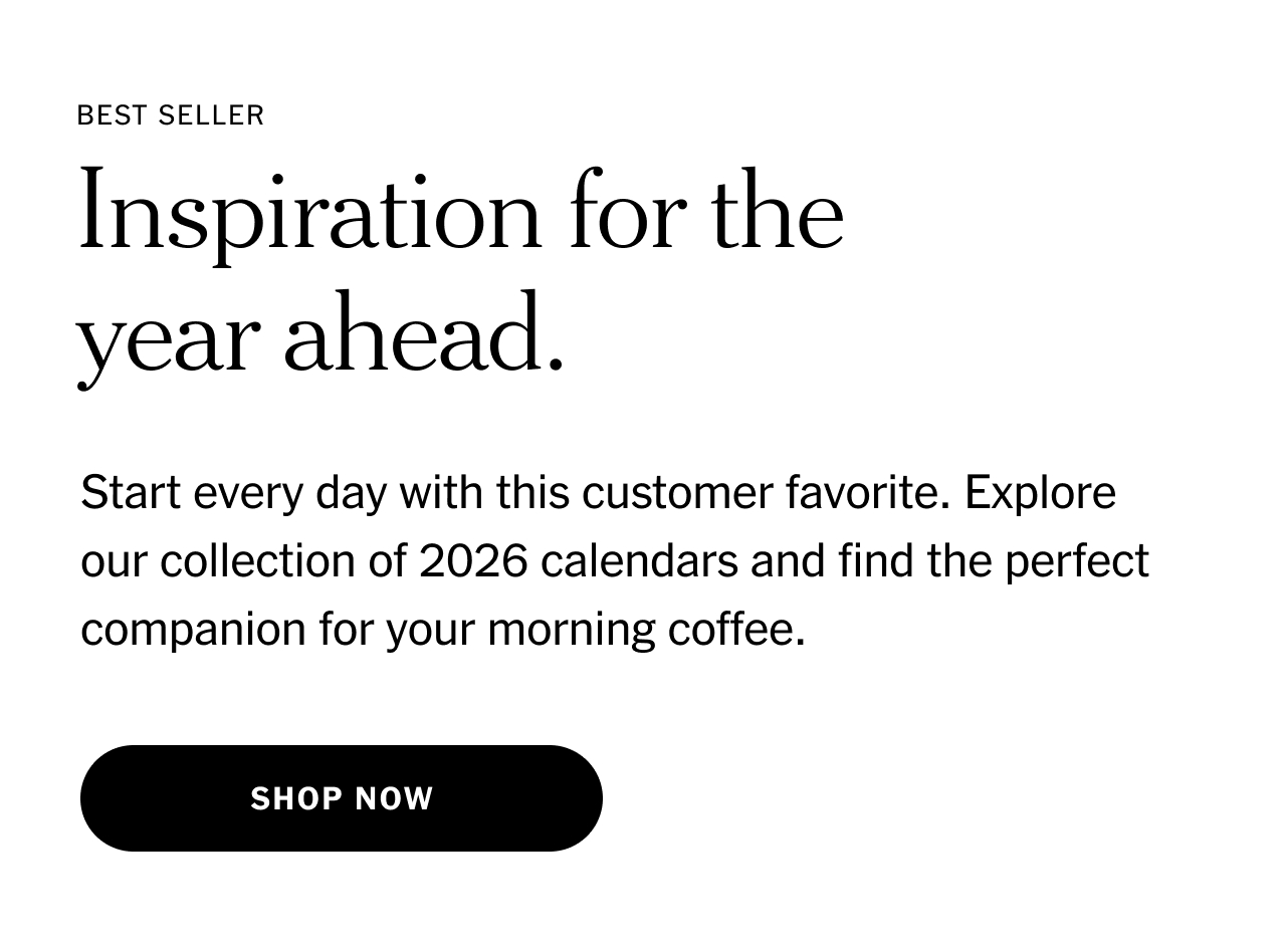 Inspiration for the year ahead. Start every day with this customer favorite. Explore our collection of 2026 calendars and find the perfect companion for your morning coffee. Shop now.