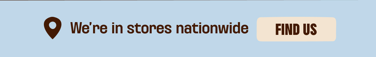 We're in stores nation wide - find us