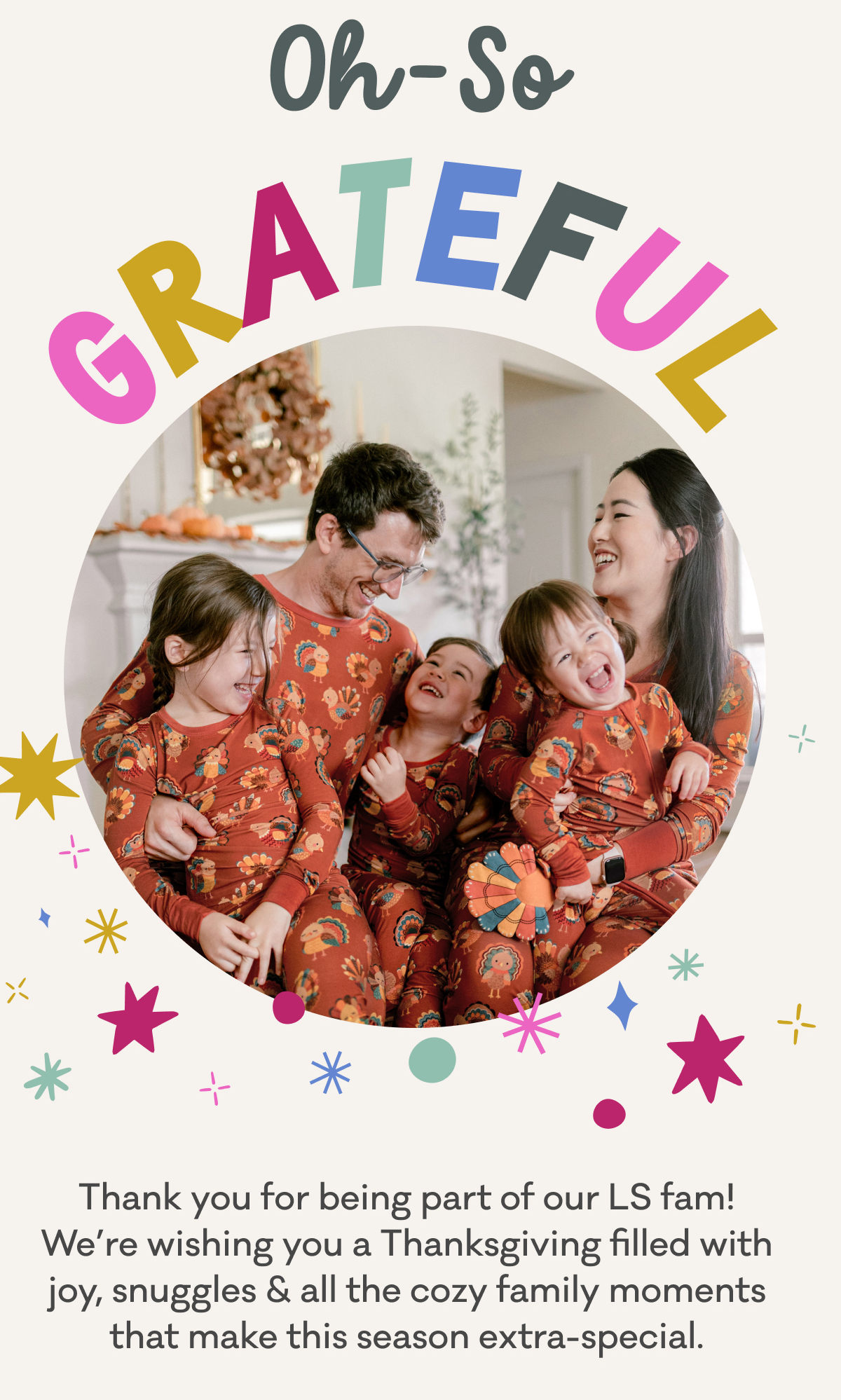 Oh-So Grateful | Thank you for being part of our LS fam! We’re wishing you a Thanksgiving filled with joy, snuggles & all the cozy family moments that make this season extra-special.