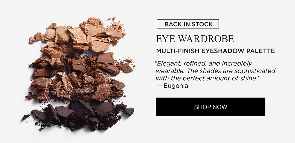 BACK IN STOCK | EYE WARDROBE | MULTI-FINISH EYESHADOW PALETTE | Elegant, refined, and incredibly wearable. The shades are sophisticated with the perfect amount of shine. - Eugenia