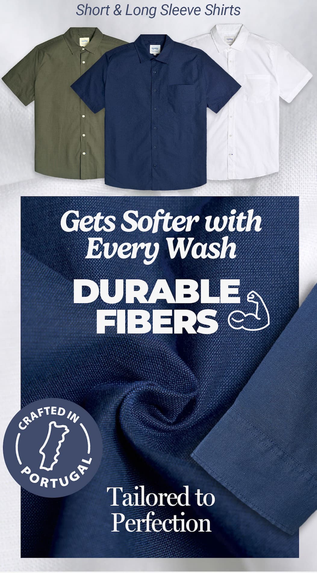Long & short sleeve shirts. Gets softer with every wash. Durable fibers. Tailored to perfection. Crafted in Portugal