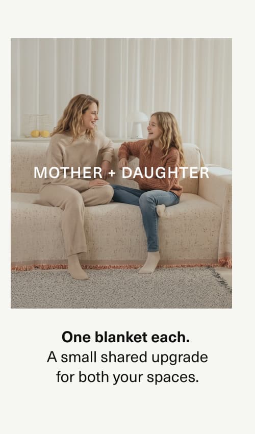Mother + Daughter. One blanket each. A small shared upgrade for both your spaces