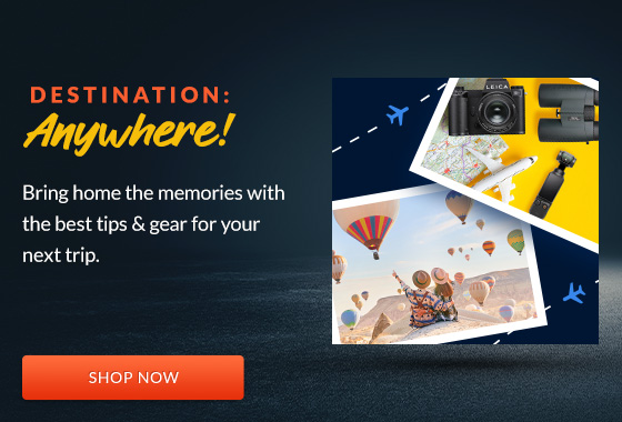 Destination: Anywhere! Bting home the memories with the best tips & gear your next trip.