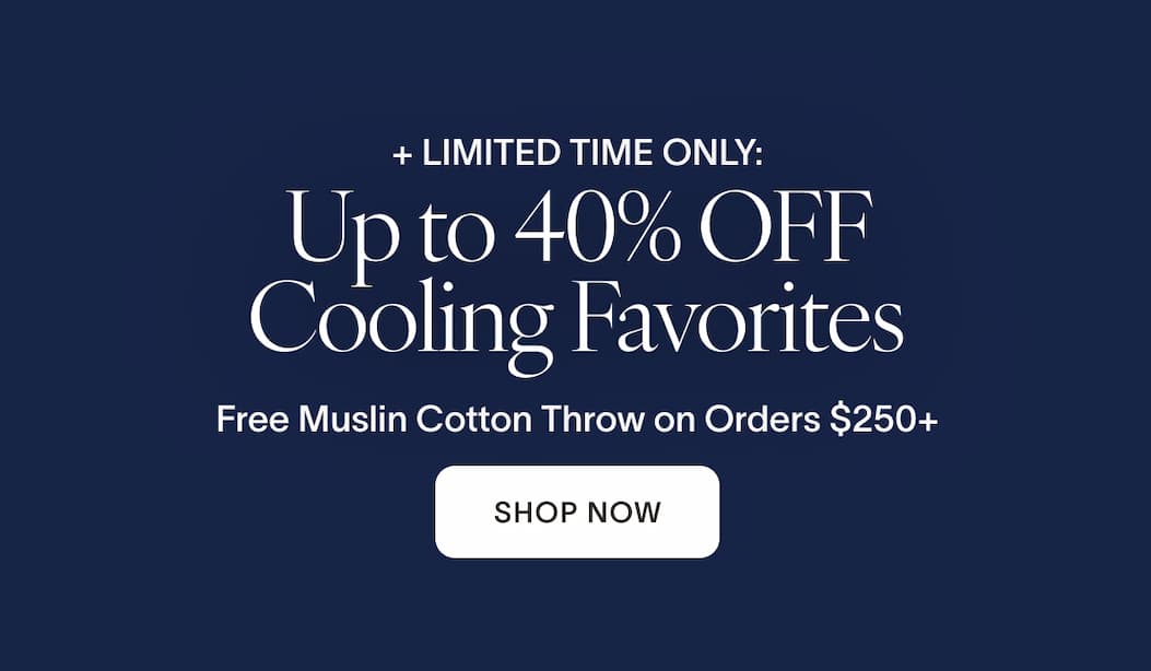 + Limited time only: Up to 40% OFF Cooling Favorites Free Muslin Cotton Throw on Orders $250+. Shop Now