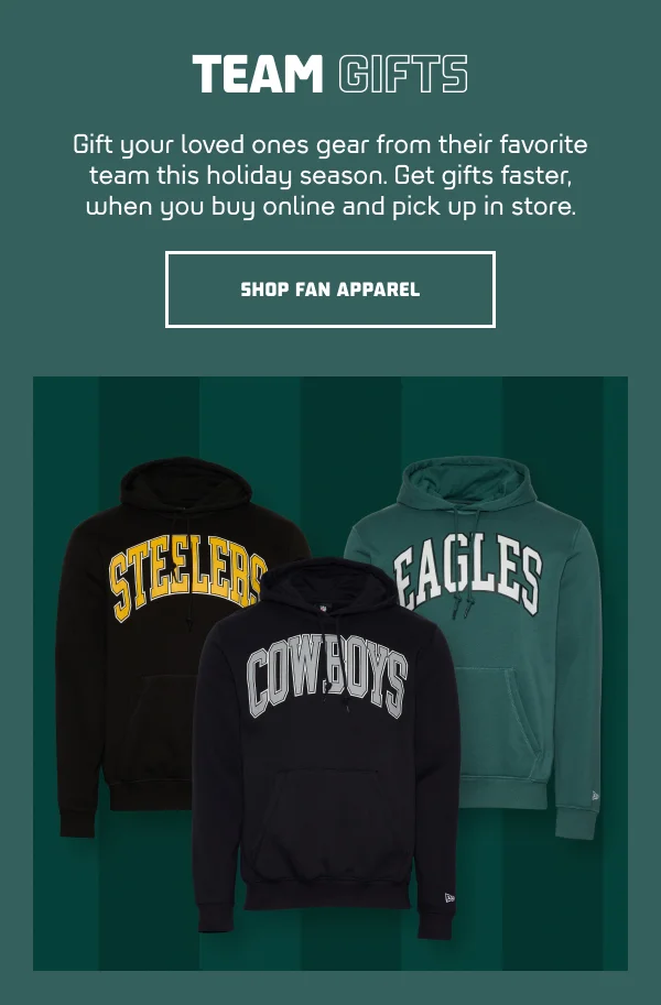 Gift your loved ones gear from their favorite team this holiday season. Get gifts faster, when you buy online and pick up in store.