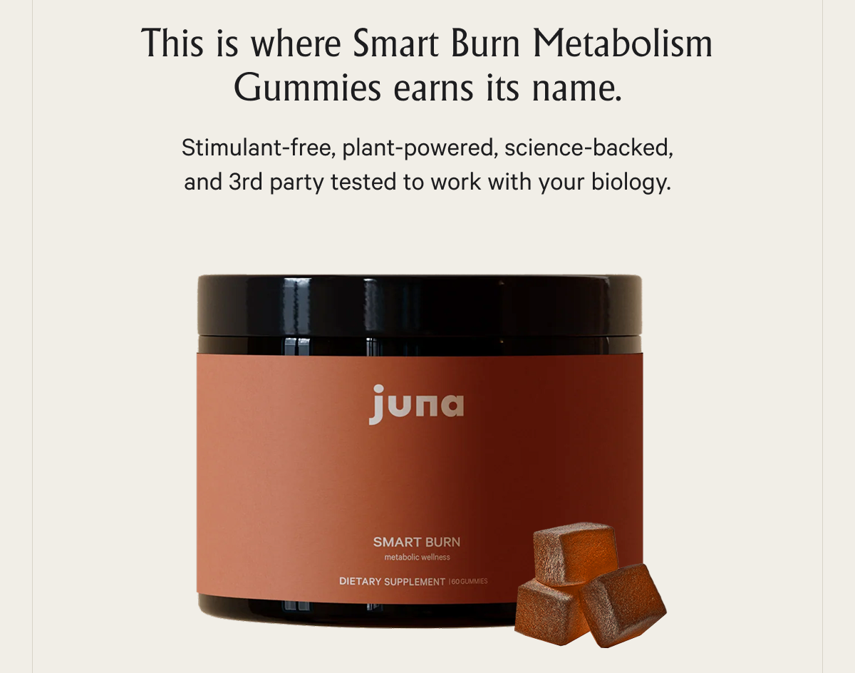 This is where Smart Burn Metabolism Gummies earns its name. Stimulant-free, plant-powered, science-backed, and 3rd party tested to work with your biology.