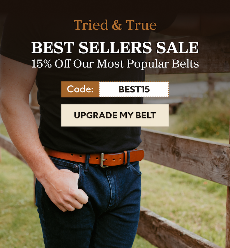 Tried & True BEST SELLERS SALE 15% Off Our Most Popular Belts Code: best15 UPGRADE MY BELT