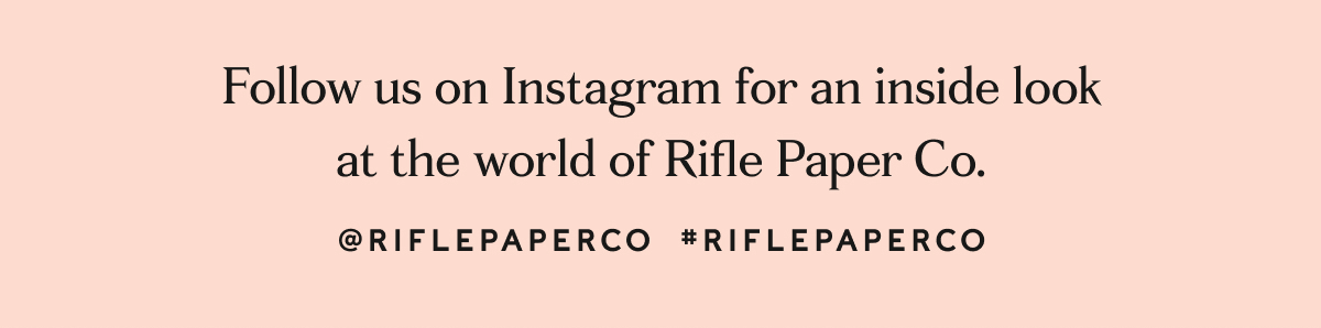 Follow us on Instagram for an inside look at the world of Rifle Paper Co. |  @riflepaperco  #riflepaperco