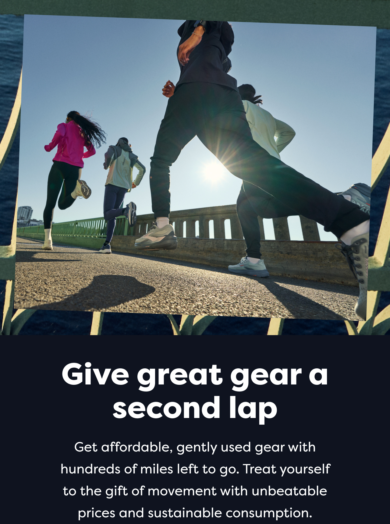 Give great gear a second lap | Get affordable, gently used gear with hundreds of miles left to go. Treat yourself to the gift of movement with unbeatable prices and sustainable consumption.