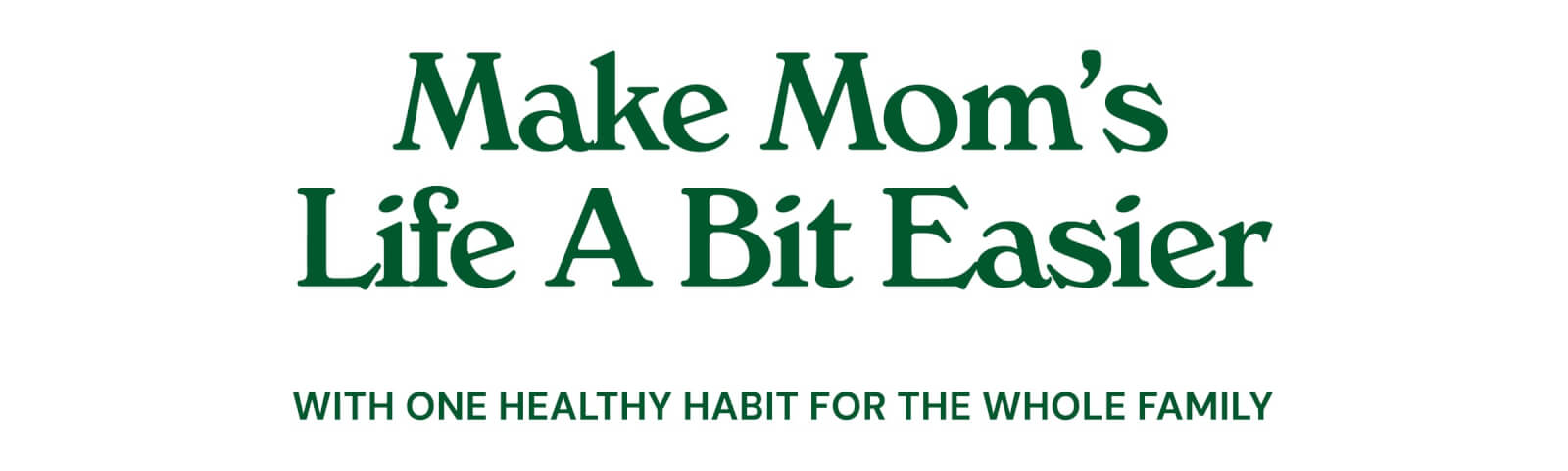 Make Mom’s Life a Bit Easier. With One Healthy Habit for the Whole Family