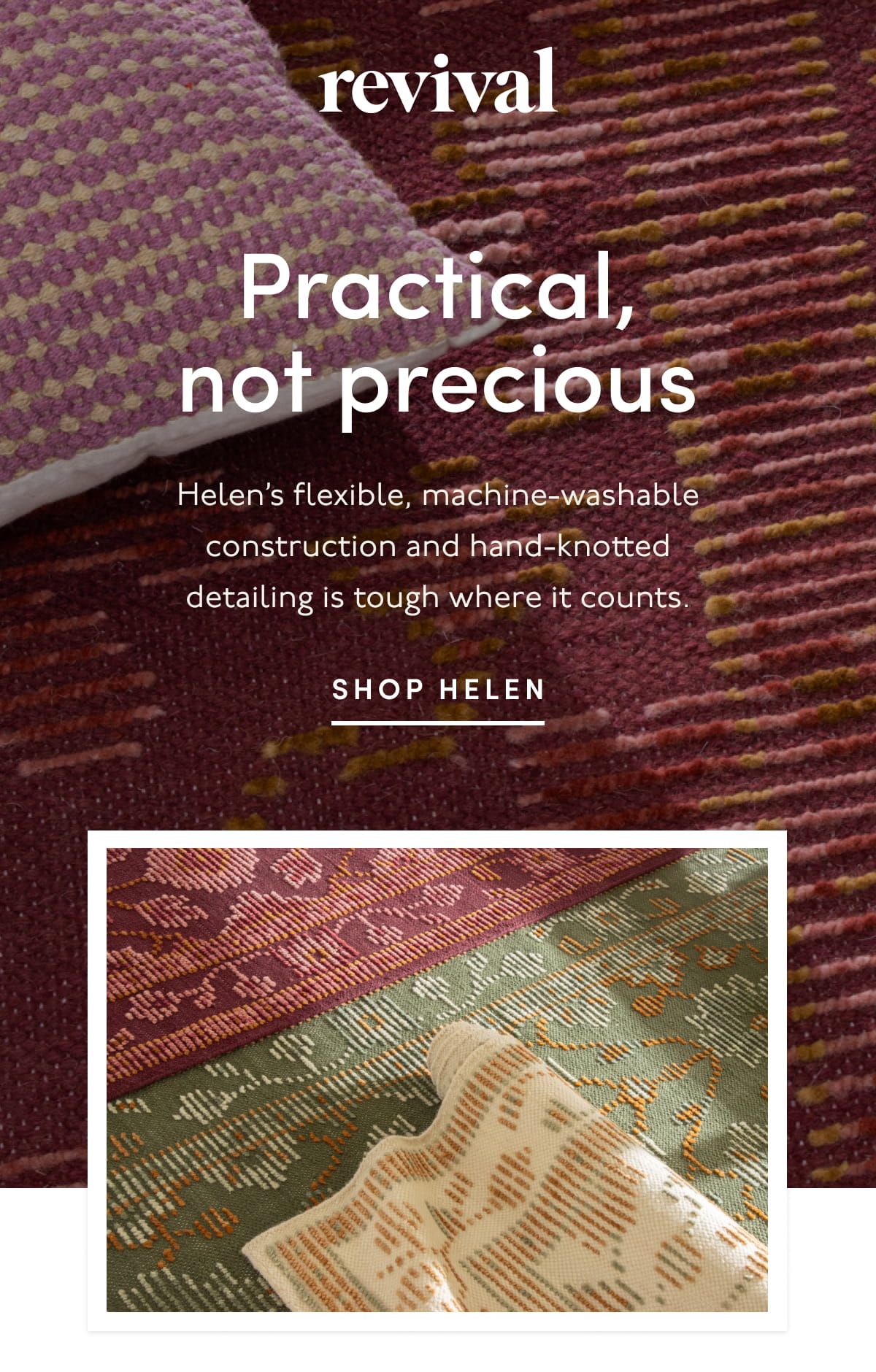 Revival | Practical,not precious | Helen’s flexible, machine-washable construction and hand-knotted detailing is tough where it counts. | SHOP HELEN