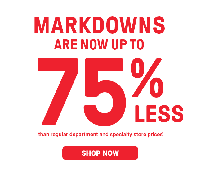 Markdowns are now up to 75% less than regular department and specialty store prices* | Shop now