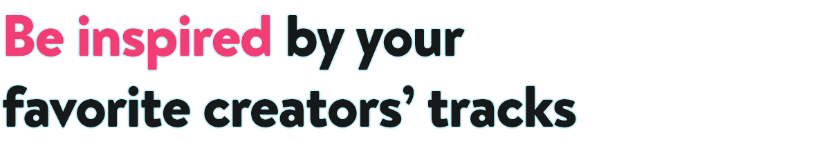 Text that says 'Be inspired by your favorite creators' tracks.'