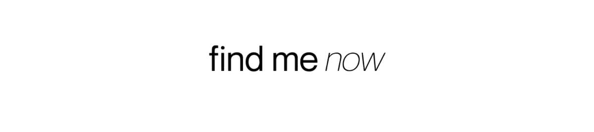 Find me now