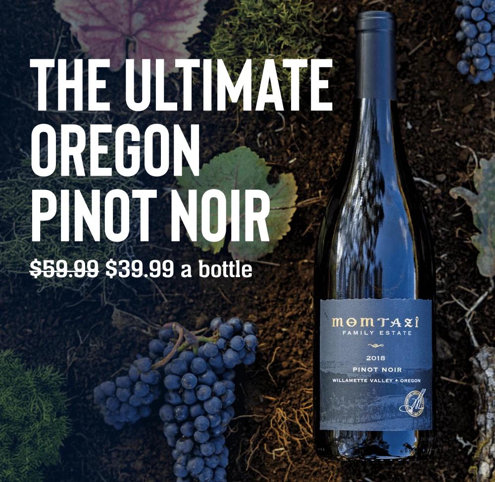 THE ULTIMATE OREGON PINOT NOIR - $59.99 $39.99 a bottle