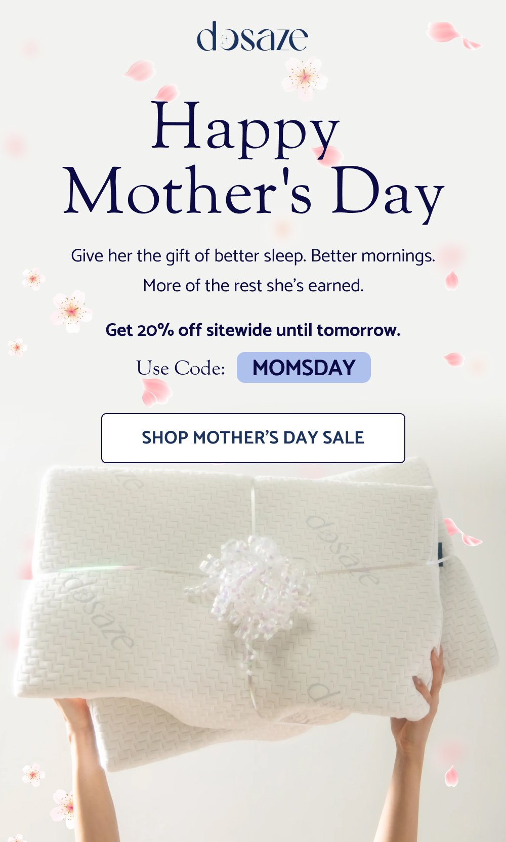 Happy Mother's Day Give her the gift of better sleep. Better mornings. More of the rest she's earned. Get 20% off sitewide until tomorrow. MOMSDAY Use Code: SHOP MOTHER’S DAY SALE