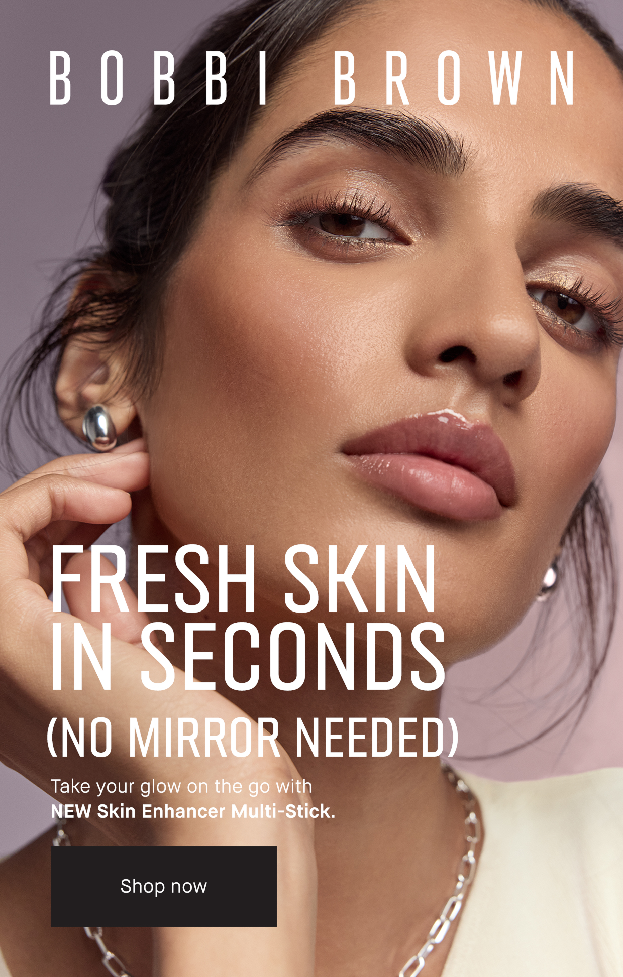 BOBBI BROWN Fresh Skin in Seconds. No Mirror Needed. Take your glow on the go with New Skin Enhancer Multi Stick. SHOP NOW