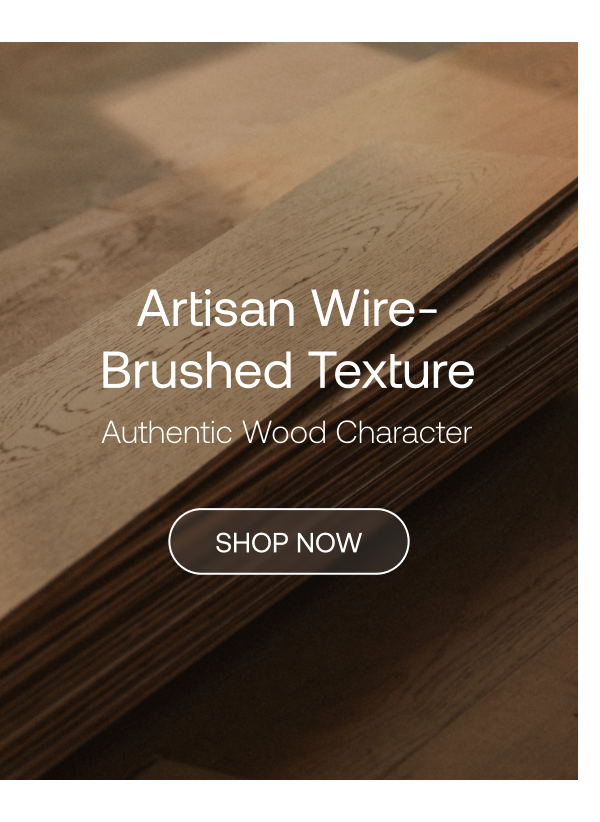Artisan Wire-Brushed Texture.