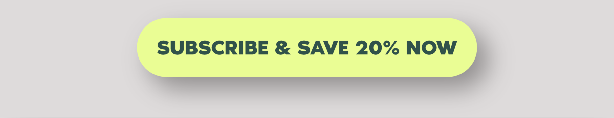 Subscribe & Save 20% Now